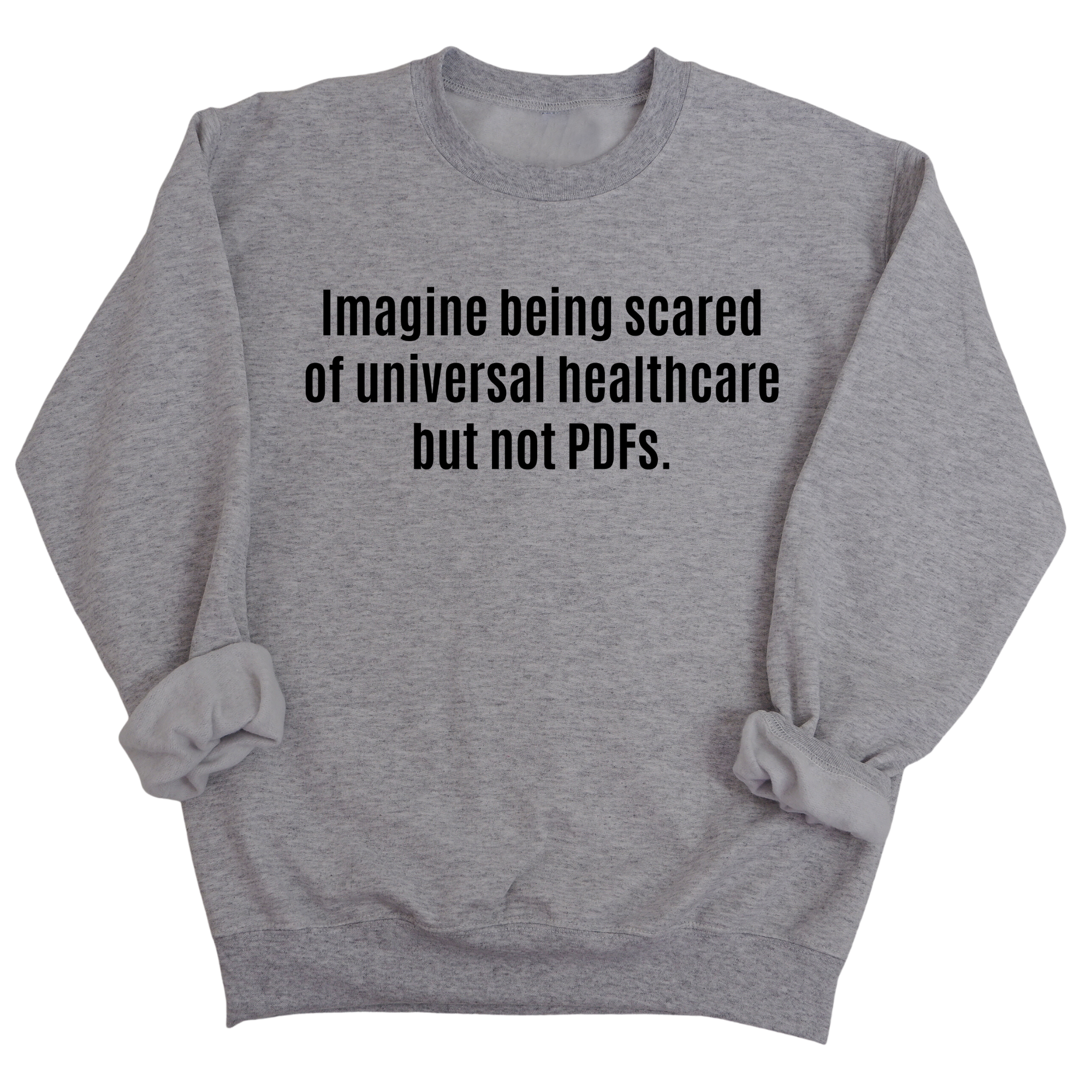 Imagine Being Scared of *Universal Healthcare* but Not PDFs Unisex Sweatshirt-Sweatshirt-The Original God Ain't Petty But I Am