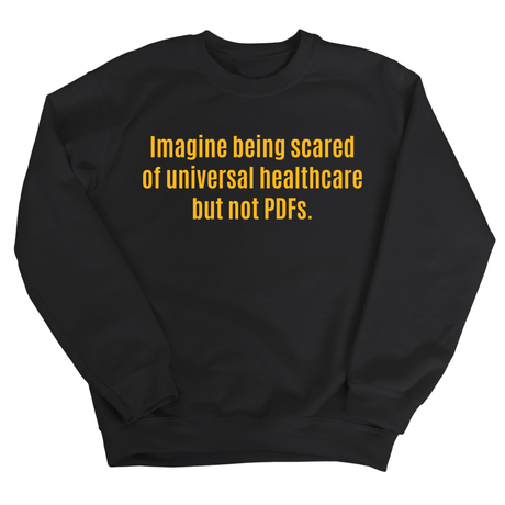 Imagine Being Scared of *Universal Healthcare* but Not PDFs Unisex Sweatshirt-Sweatshirt-The Original God Ain't Petty But I Am