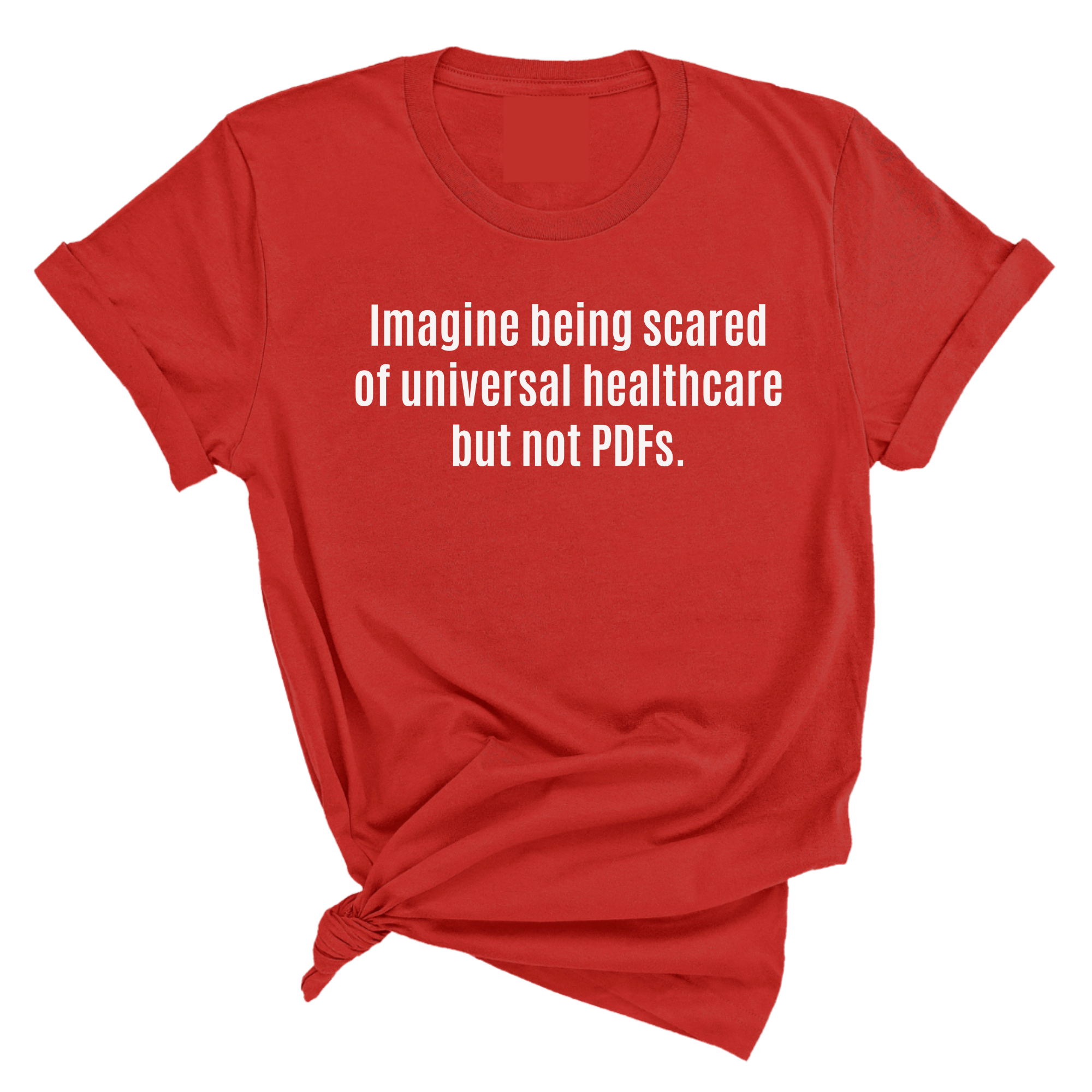 Imagine Being Scared of *Universal Healthcare* but Not PDFs Unisex Tee-T-Shirt-The Original God Ain't Petty But I Am