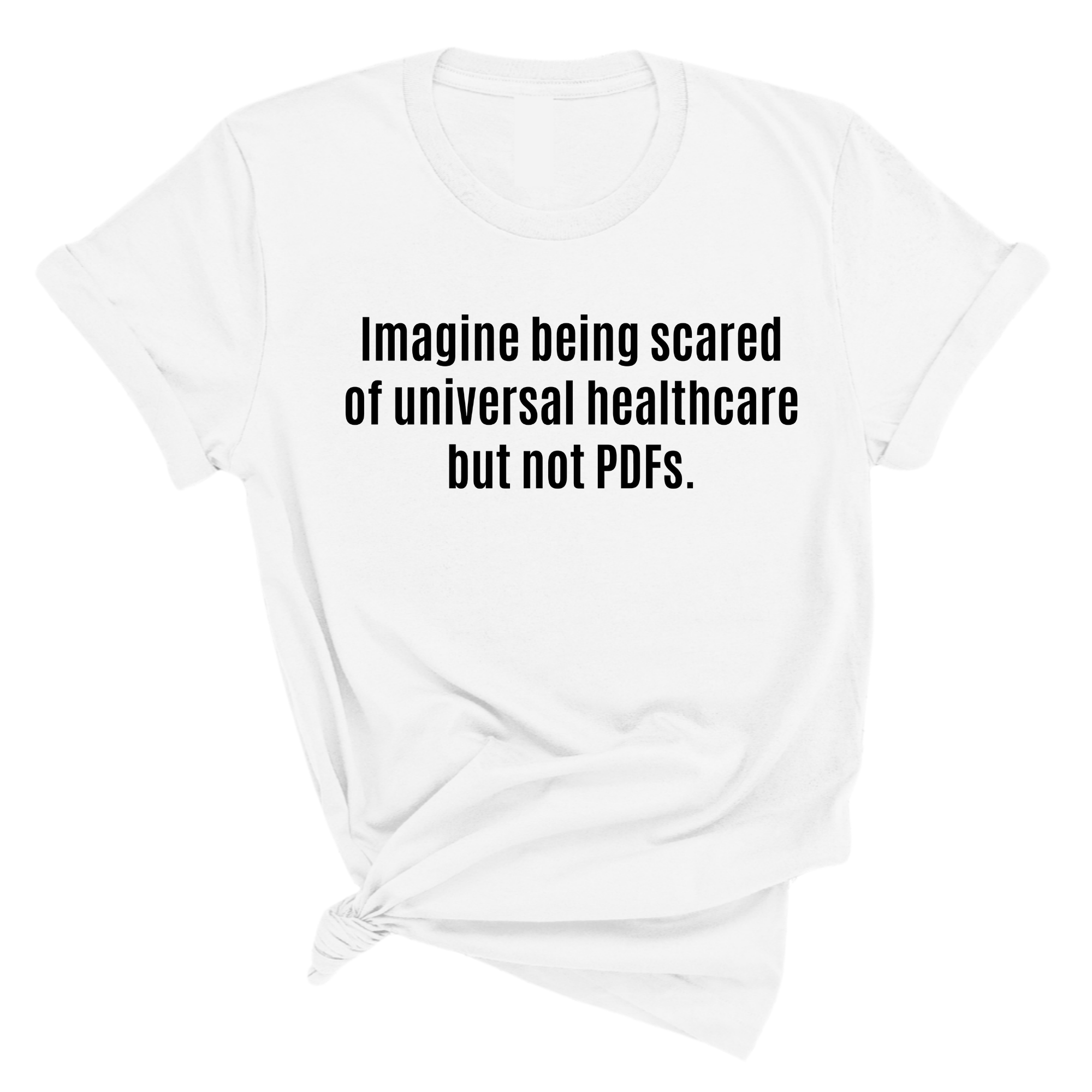 Imagine Being Scared of *Universal Healthcare* but Not PDFs Unisex Tee-T-Shirt-The Original God Ain't Petty But I Am