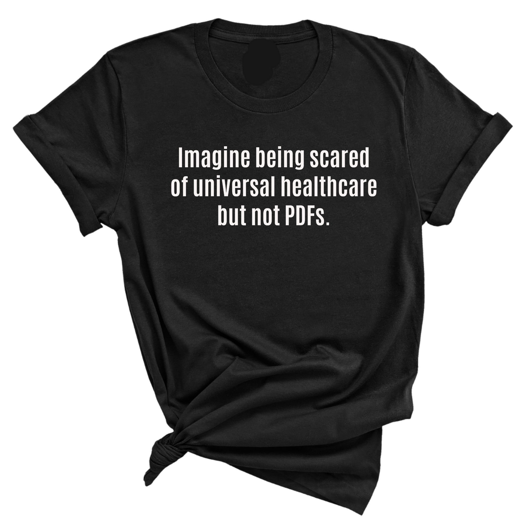 Imagine Being Scared of Universal Healthcare but Not PDFs Unisex Tee-T-Shirt-The Original God Ain't Petty But I Am