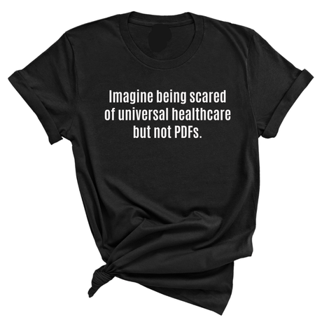 Imagine Being Scared of *Universal Healthcare* but Not PDFs Unisex Tee-T-Shirt-The Original God Ain't Petty But I Am