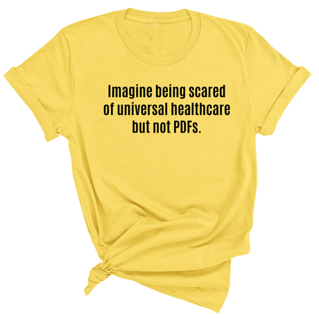 Imagine Being Scared of *Universal Healthcare* but Not PDFs Unisex Tee-T-Shirt-The Original God Ain't Petty But I Am