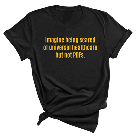 Imagine Being Scared of *Universal Healthcare* but Not PDFs Unisex Tee-T-Shirt-The Original God Ain't Petty But I Am