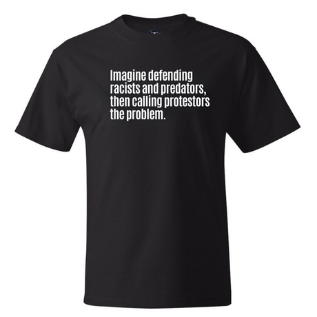 Imagine Defending Racists and Predators, Then Calling the Protestors the Problem *BLACK TALL TEE* Unisex Tee-T-Shirt-The Original God Ain't Petty But I Am
