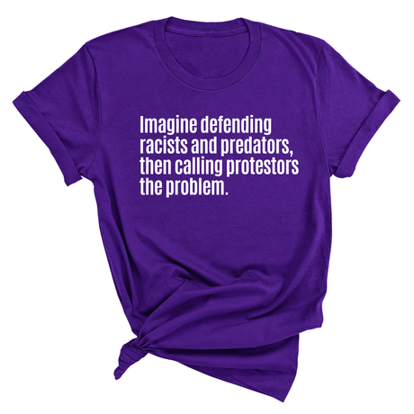 Imagine Defending Racists and Predators, Then Calling the Protestors the Problem Unisex Tee-T-Shirt-The Original God Ain't Petty But I Am