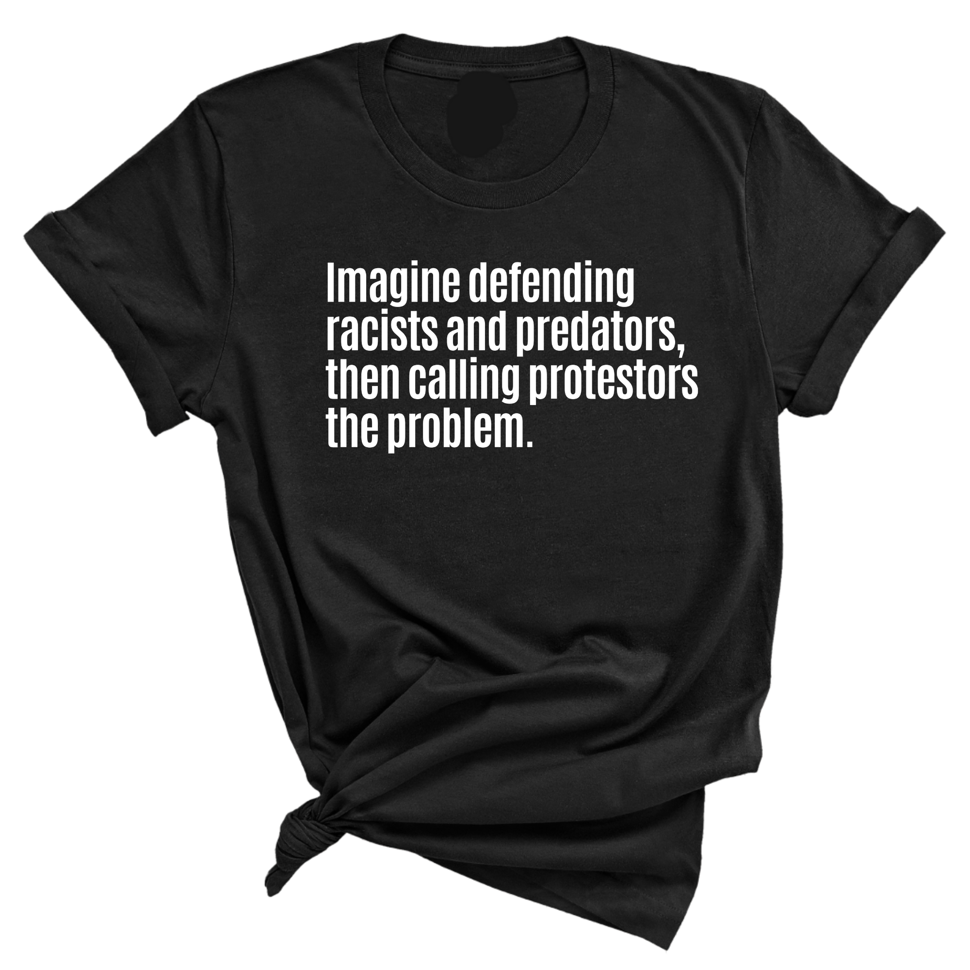 Imagine Defending Racists and Predators, Then Calling the Protestors the Problem Unisex Tee-T-Shirt-The Original God Ain't Petty But I Am