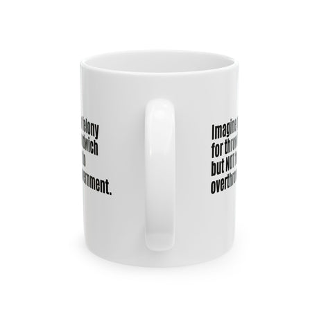 Imagine Getting a Felony for Throwing a Sandwich but Not for Trying to Overthrow the Government Mug 11oz (White & Black)-Mug-The Original God Ain't Petty But I Am