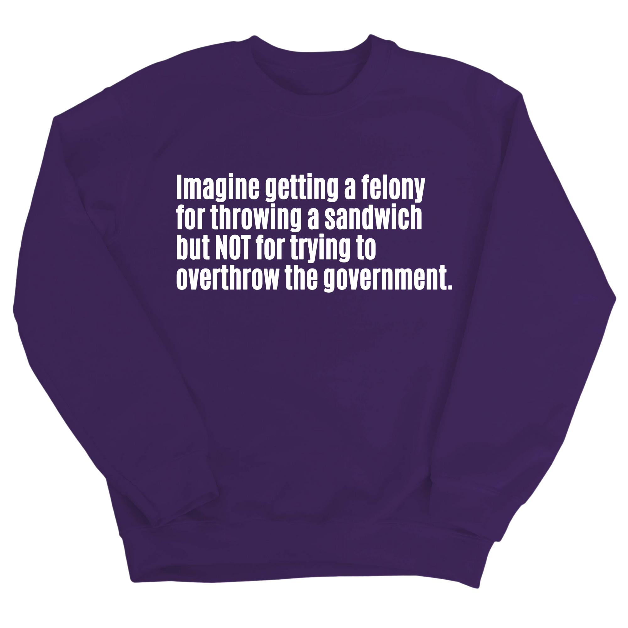 Imagine Getting a Felony for Throwing a Sandwich but Not for Trying to Overthrow the Government Unisex Sweatshirt-Sweatshirt-The Original God Ain't Petty But I Am