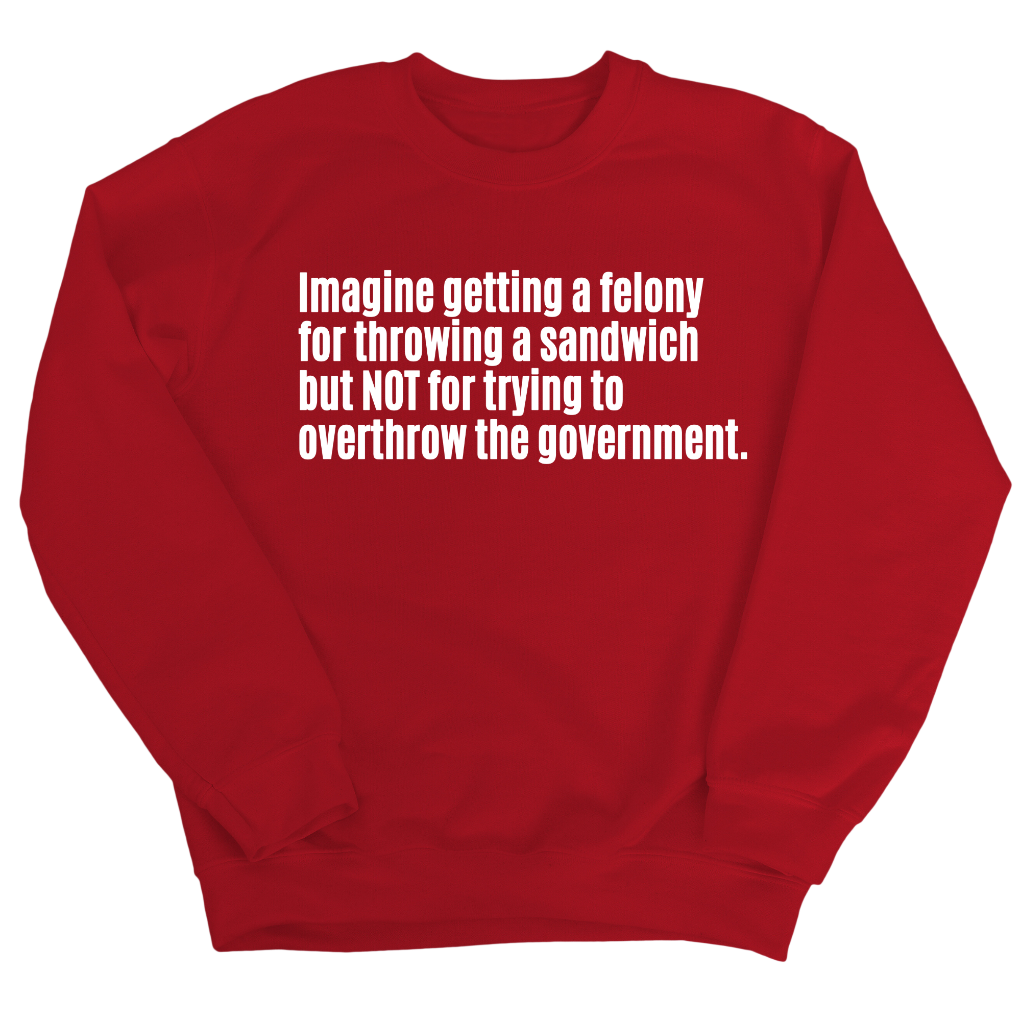 Imagine Getting a Felony for Throwing a Sandwich but Not for Trying to Overthrow the Government Unisex Sweatshirt-Sweatshirt-The Original God Ain't Petty But I Am