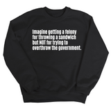 Imagine Getting a Felony for Throwing a Sandwich but Not for Trying to Overthrow the Government Unisex Sweatshirt-Sweatshirt-The Original God Ain't Petty But I Am