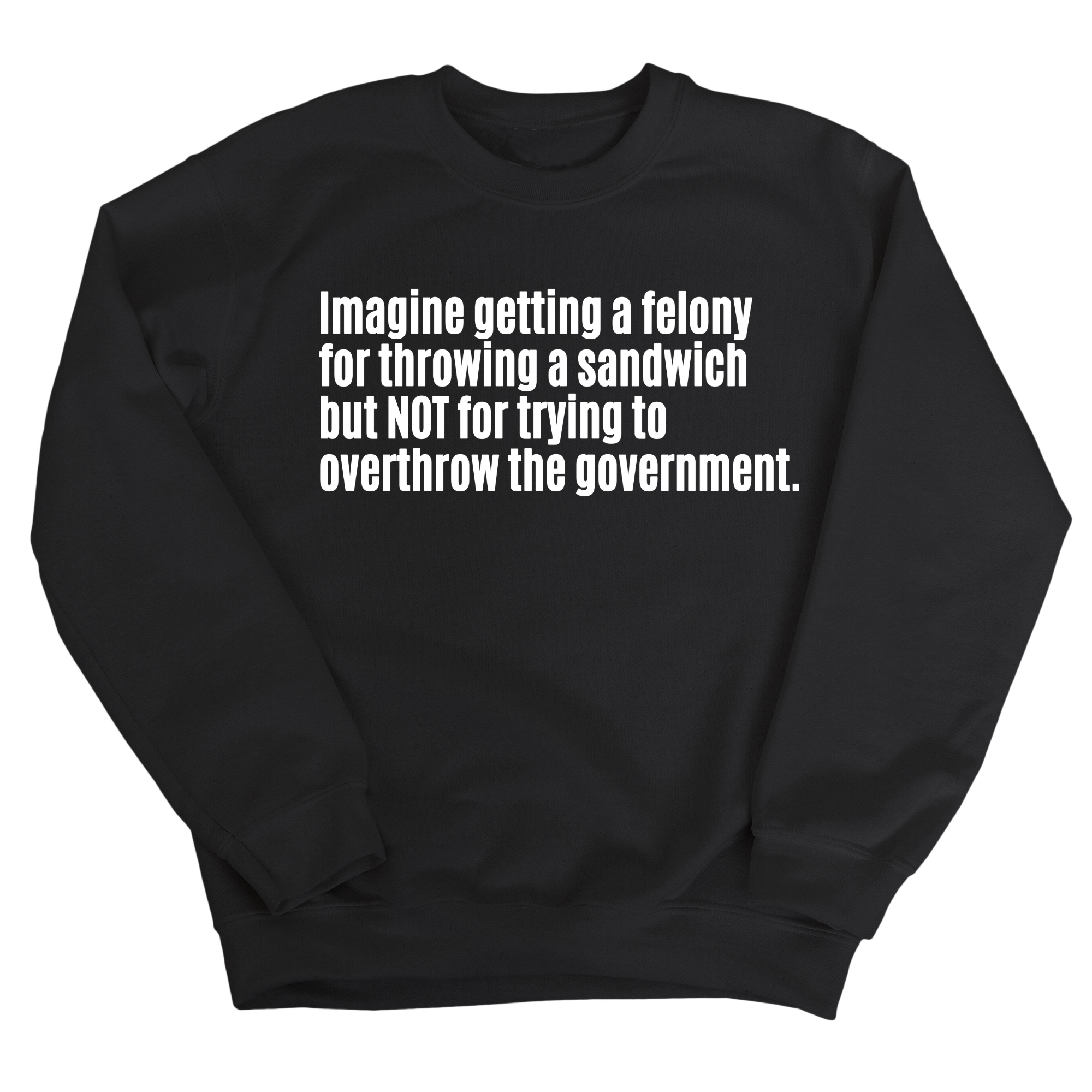 Imagine Getting a Felony for Throwing a Sandwich but Not for Trying to Overthrow the Government Unisex Sweatshirt-Sweatshirt-The Original God Ain't Petty But I Am