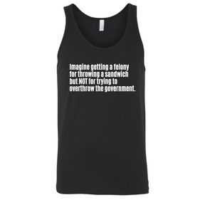 Imagine Getting a Felony for Throwing a Sandwich but Not for Trying to Overthrow the Government Unisex Tank Top-T-Shirt-The Original God Ain't Petty But I Am