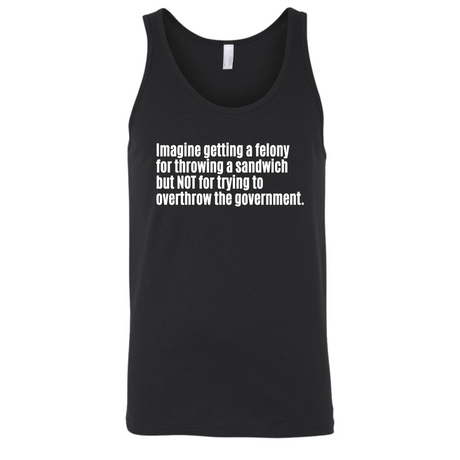 Imagine Getting a Felony for Throwing a Sandwich but Not for Trying to Overthrow the Government Unisex Tank Top-T-Shirt-The Original God Ain't Petty But I Am