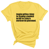 Imagine Getting a Felony for Throwing a Sandwich but Not for Trying to Overthrow the Government Unisex Tee-T-Shirt-The Original God Ain't Petty But I Am
