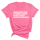 Imagine Getting a Felony for Throwing a Sandwich but Not for Trying to Overthrow the Government Unisex Tee-T-Shirt-The Original God Ain't Petty But I Am