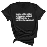 Imagine Getting a Felony for Throwing a Sandwich but Not for Trying to Overthrow the Government Unisex Tee-T-Shirt-The Original God Ain't Petty But I Am