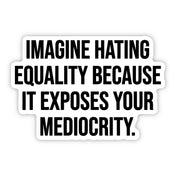 Imagine Hating *Equality* Because It Exposes Your Mediocrity Black/White Die Cut STICKER-Sticker-The Original God Ain't Petty But I Am