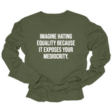 Imagine Hating *Equality* Because It Exposes Your Mediocrity Long Sleeved Unisex Tee-Long Sleeved T-Shirt-The Original God Ain't Petty But I Am