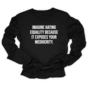 Imagine Hating *Equality* Because It Exposes Your Mediocrity Long Sleeved Unisex Tee-Long Sleeved T-Shirt-The Original God Ain't Petty But I Am