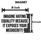 Imagine Hating *Equality* Because It Exposes Your Mediocrity *Magnet-Magnet-The Original God Ain't Petty But I Am