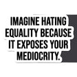 Imagine Hating *Equality* Because It Exposes Your Mediocrity *Magnet-Magnet-The Original God Ain't Petty But I Am