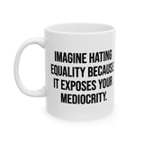 Imagine Hating *Equality* Because It Exposes Your Mediocrity Mug 11oz (White & Black)-Mug-The Original God Ain't Petty But I Am