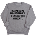 Imagine Hating *Equality* Because It Exposes Your Mediocrity Unisex Sweatshirt-Sweatshirt-The Original God Ain't Petty But I Am