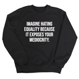 Imagine Hating *Equality* Because It Exposes Your Mediocrity Unisex Sweatshirt-Sweatshirt-The Original God Ain't Petty But I Am