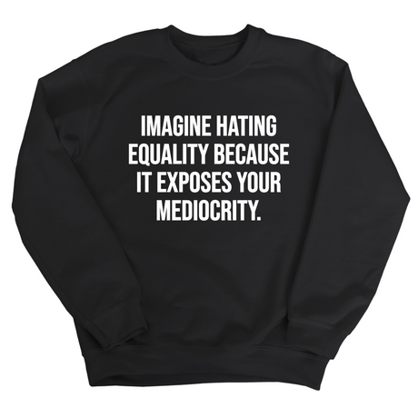 Imagine Hating *Equality* Because It Exposes Your Mediocrity Unisex Sweatshirt-Sweatshirt-The Original God Ain't Petty But I Am
