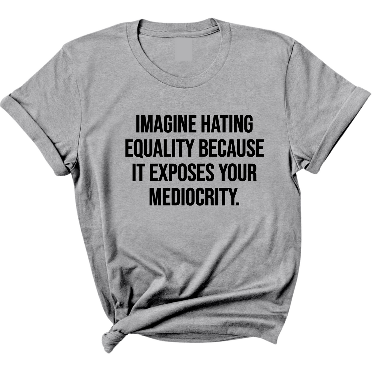 Imagine Hating *Equality* Because It Exposes Your Mediocrity Unisex Tee-T-Shirt-The Original God Ain't Petty But I Am