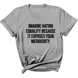 Imagine Hating *Equality* Because It Exposes Your Mediocrity Unisex Tee-T-Shirt-The Original God Ain't Petty But I Am