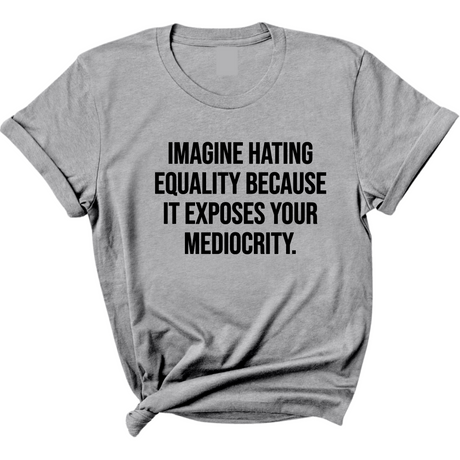 Imagine Hating *Equality* Because It Exposes Your Mediocrity Unisex Tee-T-Shirt-The Original God Ain't Petty But I Am