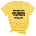 Imagine Hating *Equality* Because It Exposes Your Mediocrity Unisex Tee-T-Shirt-The Original God Ain't Petty But I Am