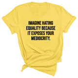 Imagine Hating *Equality* Because It Exposes Your Mediocrity Unisex Tee-T-Shirt-The Original God Ain't Petty But I Am