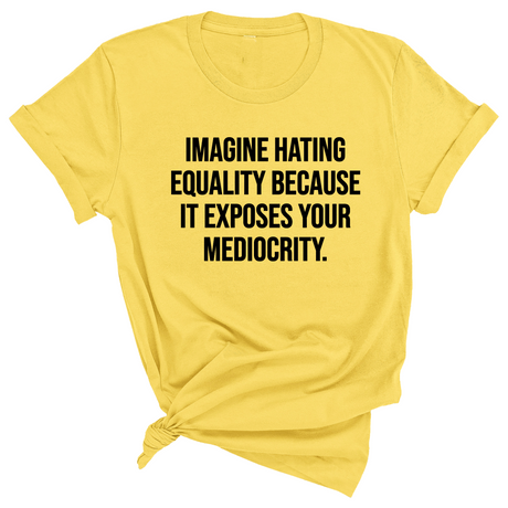Imagine Hating *Equality* Because It Exposes Your Mediocrity Unisex Tee-T-Shirt-The Original God Ain't Petty But I Am