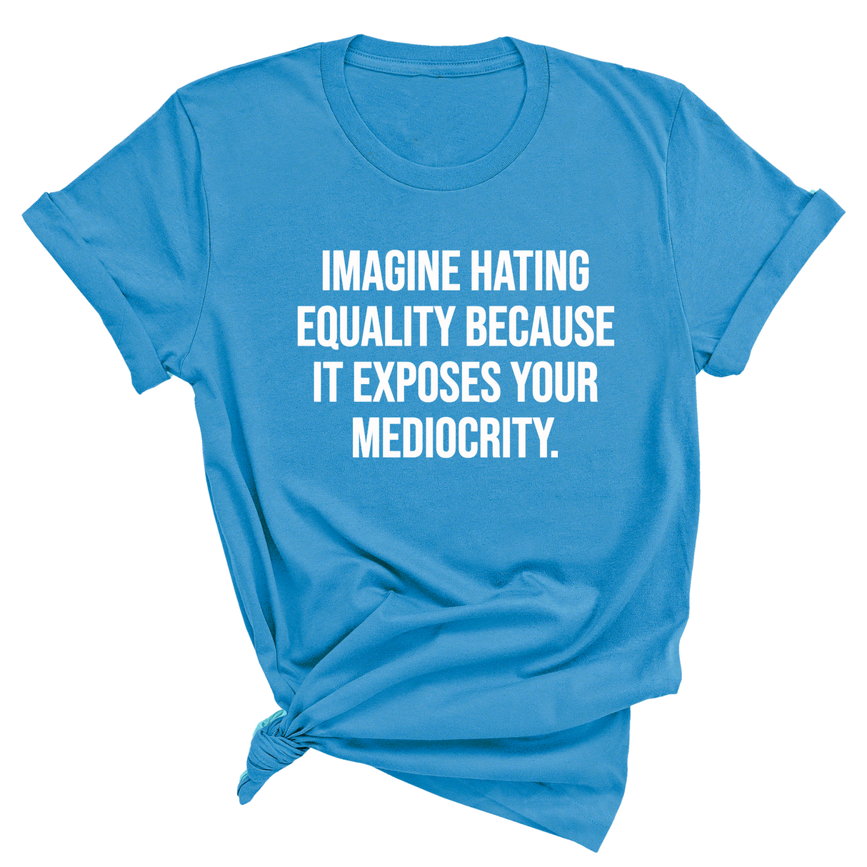 Imagine Hating *Equality* Because It Exposes Your Mediocrity Unisex Tee-T-Shirt-The Original God Ain't Petty But I Am