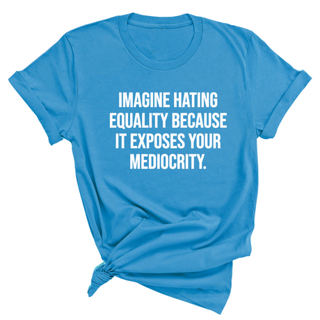 Imagine Hating *Equality* Because It Exposes Your Mediocrity Unisex Tee-T-Shirt-The Original God Ain't Petty But I Am