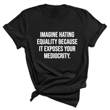 Imagine Hating *Equality* Because It Exposes Your Mediocrity Unisex Tee-T-Shirt-The Original God Ain't Petty But I Am