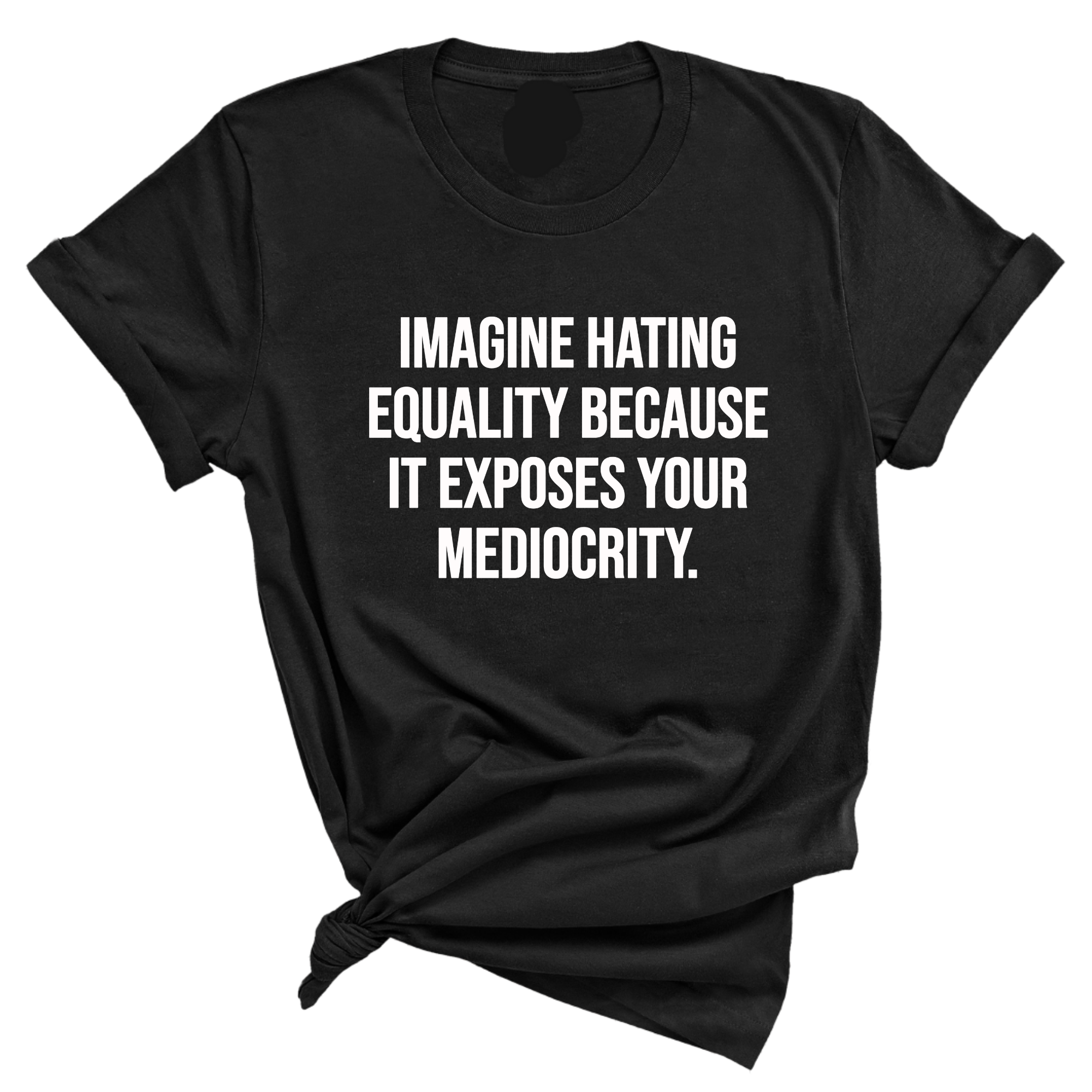 Imagine Hating Equality Because It Exposes Your Mediocrity Unisex Tee-T-Shirt-The Original God Ain't Petty But I Am