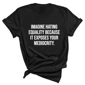 Imagine Hating *Equality* Because It Exposes Your Mediocrity Unisex Tee-T-Shirt-The Original God Ain't Petty But I Am