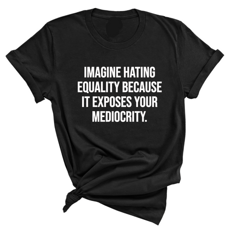 Imagine Hating *Equality* Because It Exposes Your Mediocrity Unisex Tee-T-Shirt-The Original God Ain't Petty But I Am