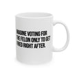 Imagine Voting for the Felon Just to Get Fired Mug 11oz (White & Black)-Mug-The Original God Ain't Petty But I Am