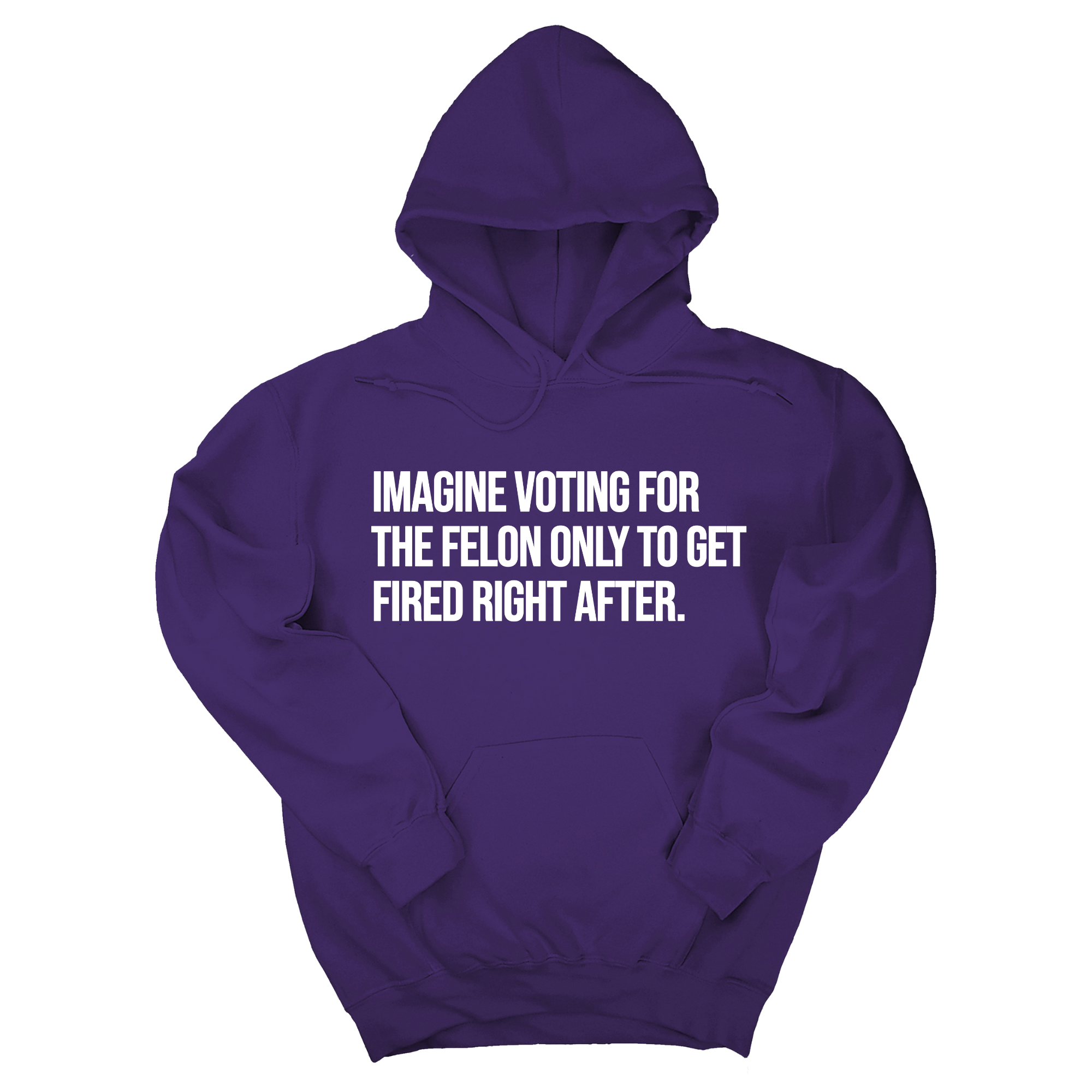 Imagine Voting for the Felon Just to Get Fired Unisex Hoodie-Hoodie-The Original God Ain't Petty But I Am