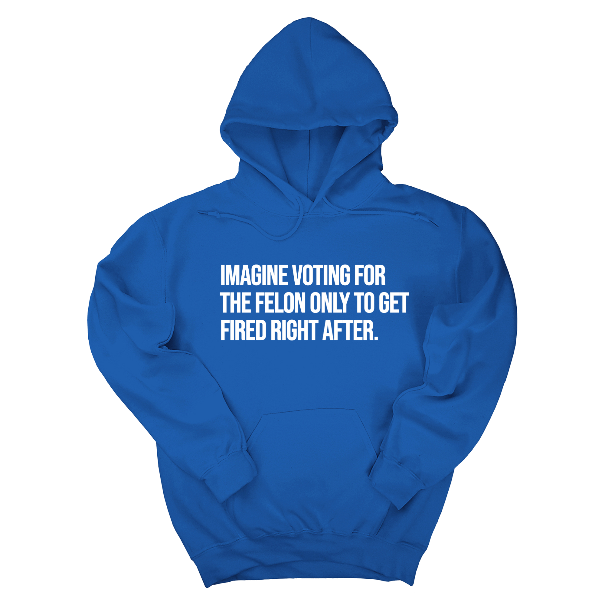 Imagine Voting for the Felon Just to Get Fired Unisex Hoodie-Hoodie-The Original God Ain't Petty But I Am