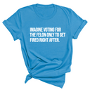 Imagine Voting for the Felon Just to Get Fired Unisex Tee-T-Shirt-The Original God Ain't Petty But I Am