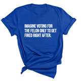 Imagine Voting for the Felon Just to Get Fired Unisex Tee-T-Shirt-The Original God Ain't Petty But I Am