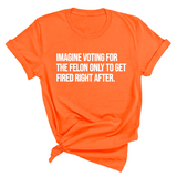 Imagine Voting for the Felon Just to Get Fired Unisex Tee-T-Shirt-The Original God Ain't Petty But I Am