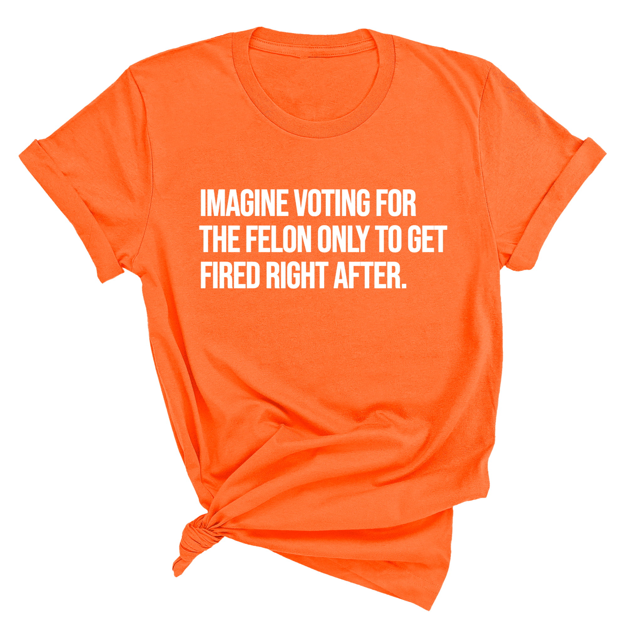 Imagine Voting for the Felon Just to Get Fired Unisex Tee-T-Shirt-The Original God Ain't Petty But I Am