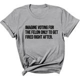 Imagine Voting for the Felon Just to Get Fired Unisex Tee-T-Shirt-The Original God Ain't Petty But I Am